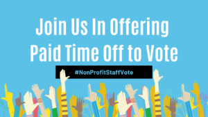 Join Us In Offering Paid Time Off To Vote #NonProfitStaffVote